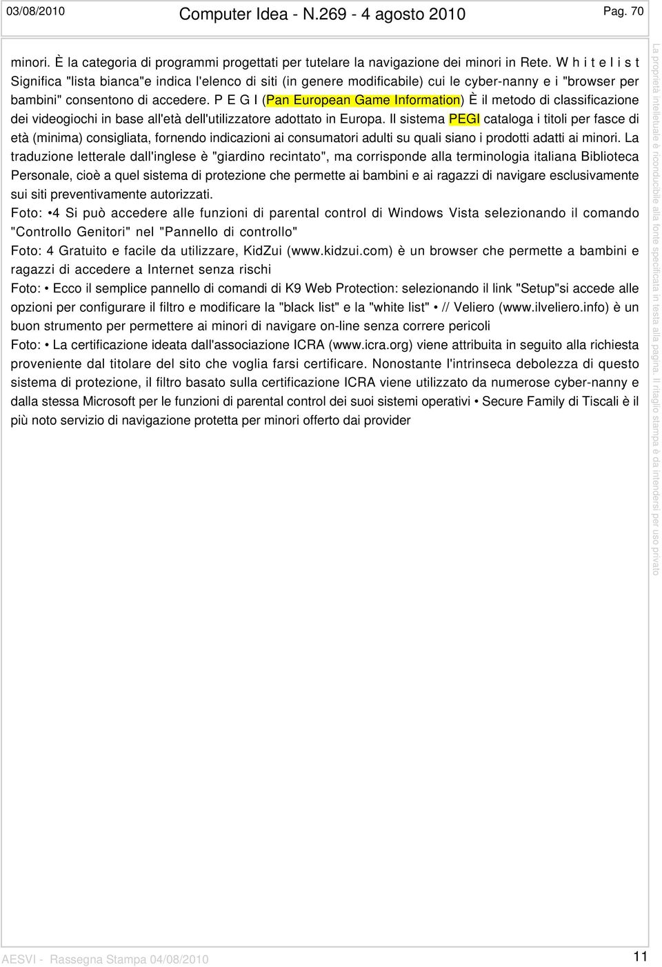 P E G I (Pan European Game Information) È il metodo di classificazione dei videogiochi in base all'età dell'utilizzatore adottato in Europa.