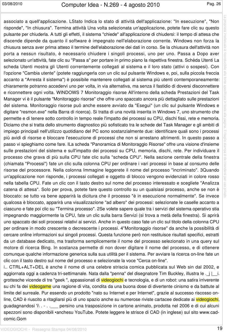 A tutti gli effetti, il sistema "chiede" all'applicazione di chiudersi: il tempo di attesa che discende dipende da quanto il software è impegnato nell'elaborazione corrente.