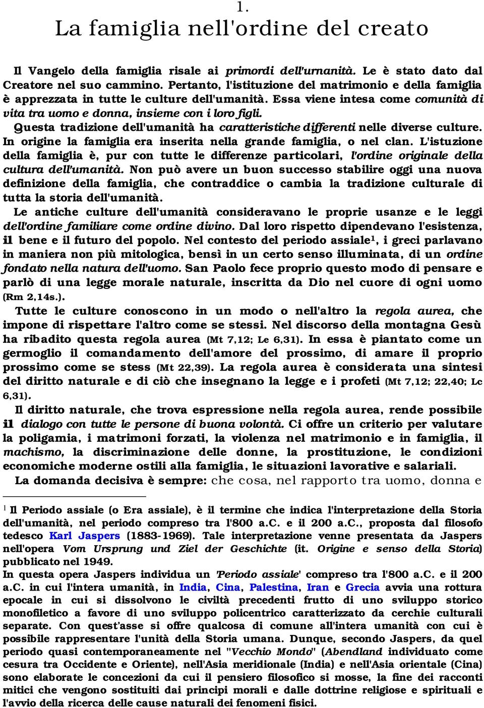 Questa tradizione dell'umanità ha caratteristiche differenti nelle diverse culture. In origine la famiglia era inserita nella grande famiglia, o nel clan.