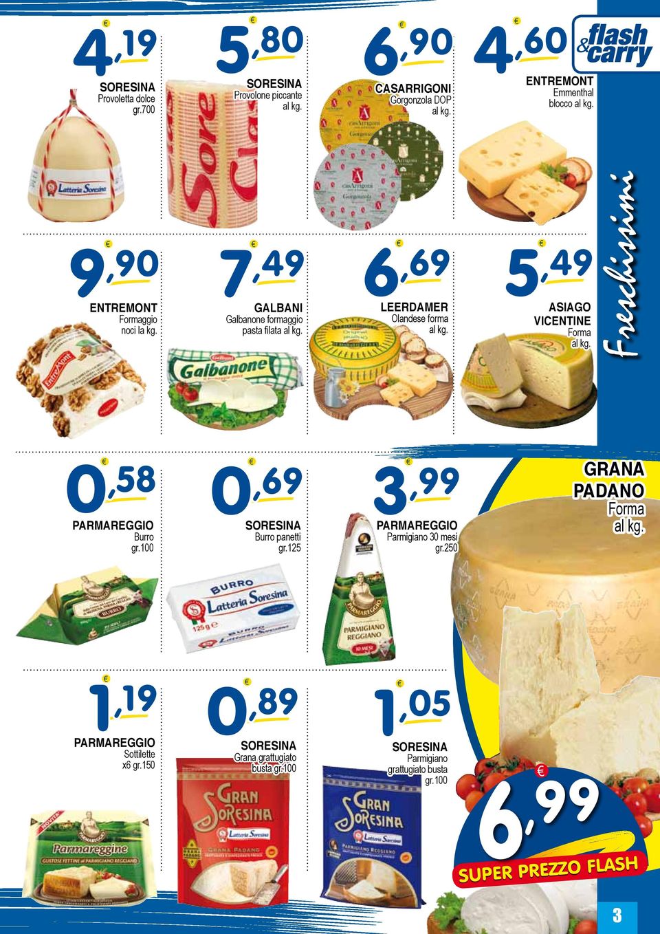 7, 49 GALBANI Galbanone formaggio pasta filata 6, 69 LEERDAMER Olandese forma 5, 49 ASIAGO VICENTINE Forma Freschissimi 0, 58