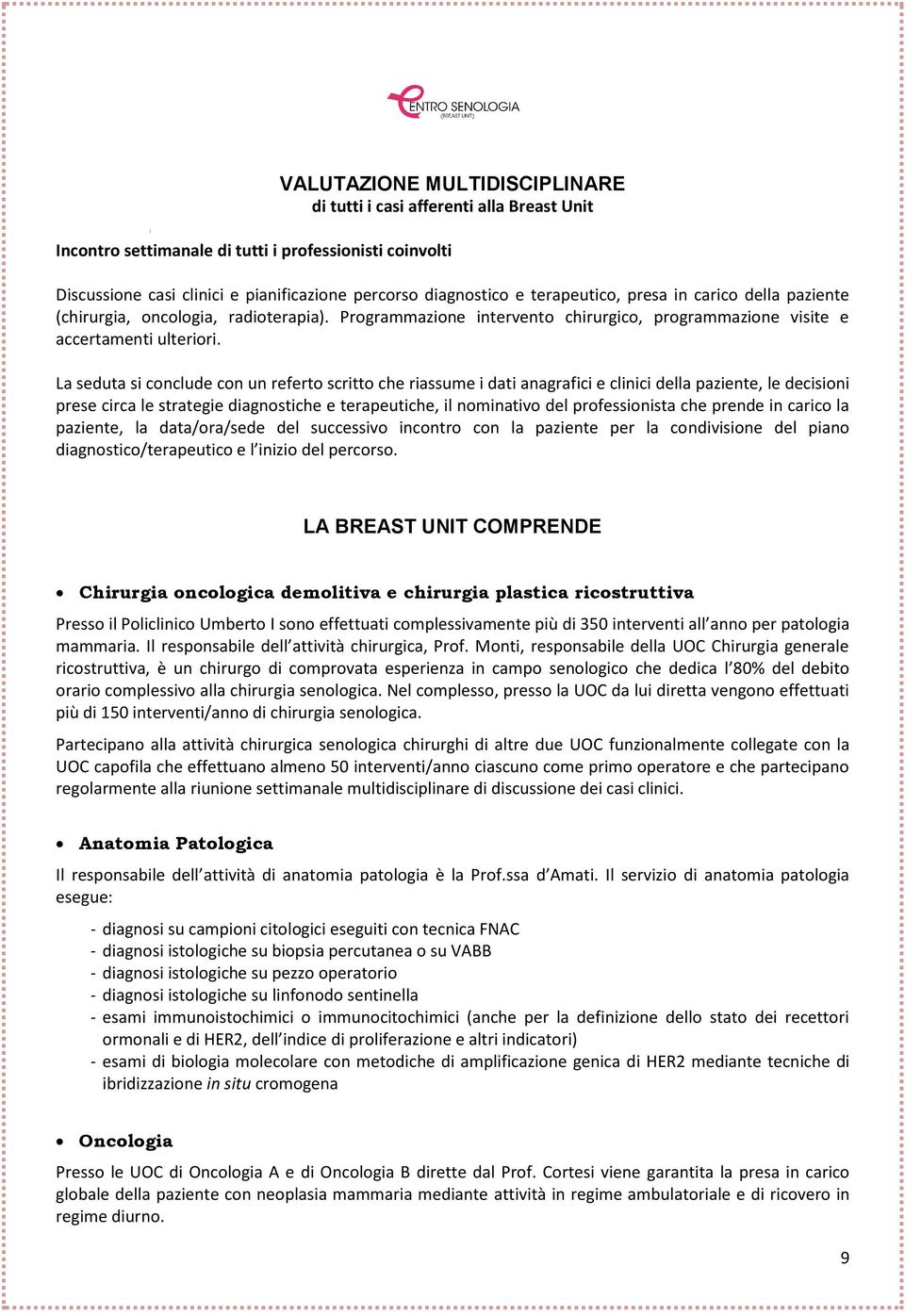 La seduta si conclude con un referto scritto che riassume i dati anagrafici e clinici della paziente, le decisioni prese circa le strategie diagnostiche e terapeutiche, il nominativo del