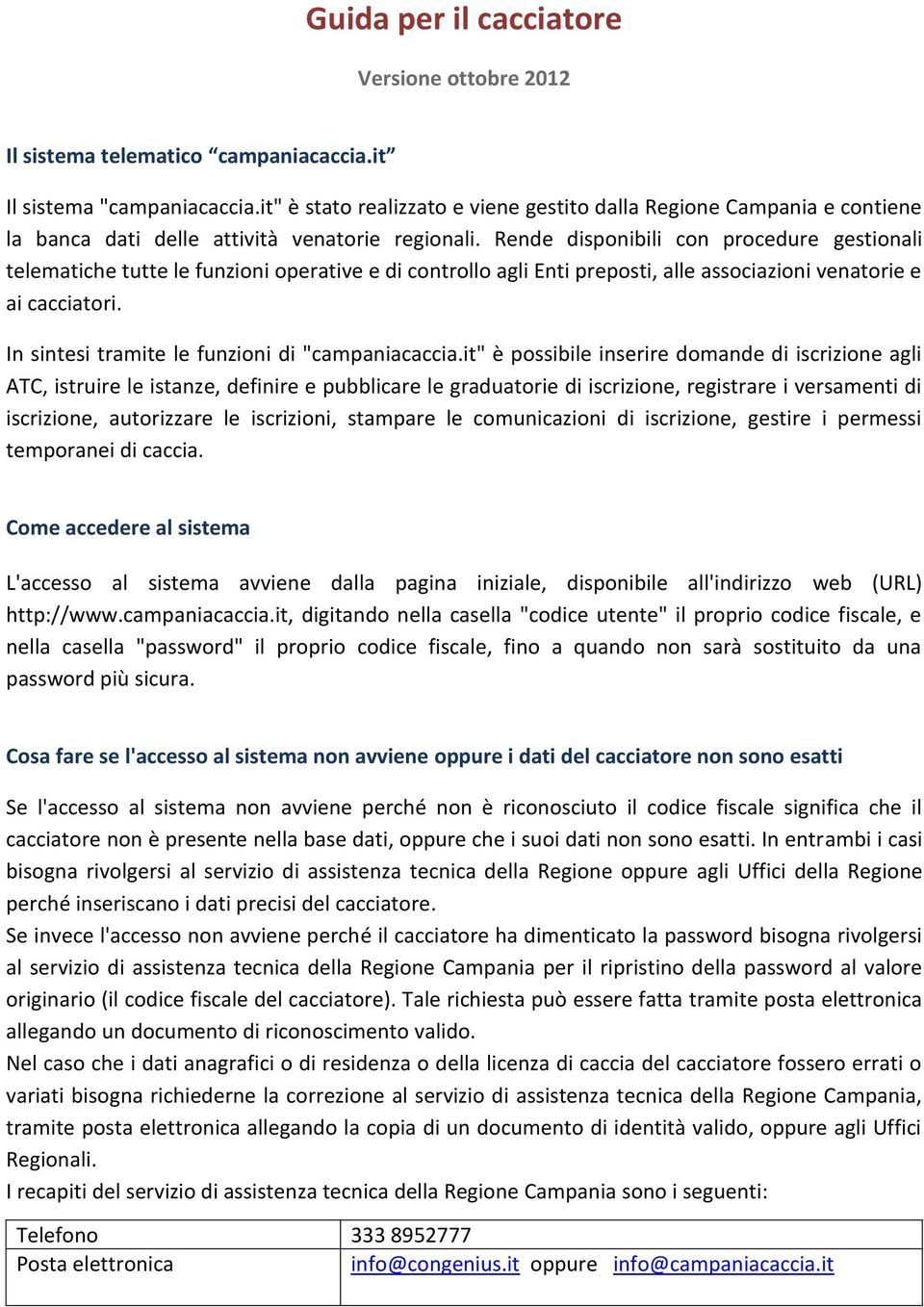 Rende disponibili con procedure gestionali telematiche tutte le funzioni operative e di controllo agli Enti preposti, alle associazioni venatorie e ai cacciatori.