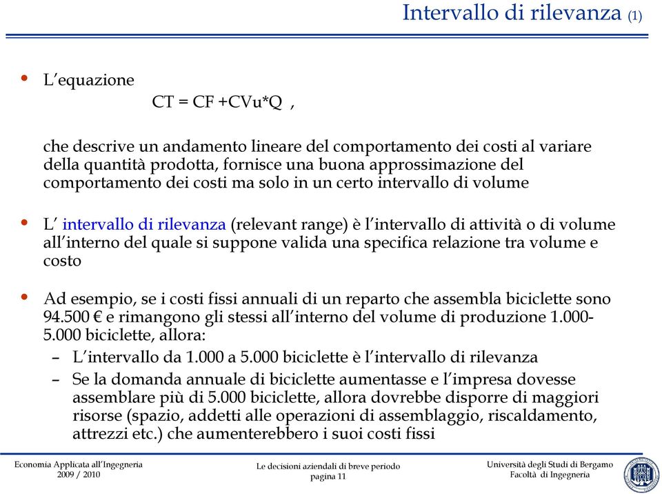 specifica relazione tra volume e costo Ad esempio, se i costi fissi annuali di un reparto che assembla biciclette sono 94.500 e rimangono gli stessi all interno del volume di produzione 1.000-5.