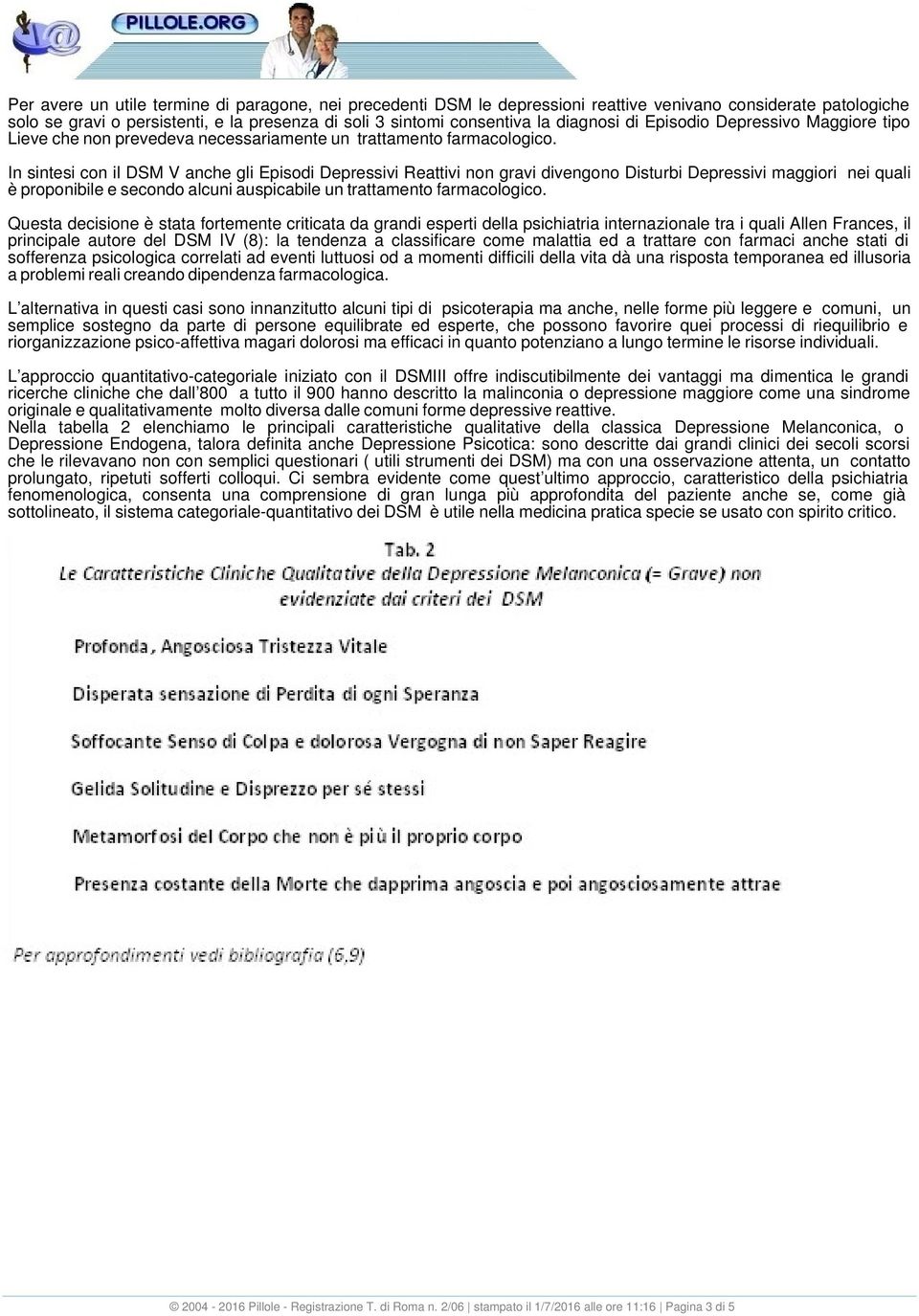 In sintesi con il DSM V anche gli Episodi Depressivi Reattivi non gravi divengono Disturbi Depressivi maggiori nei quali è proponibile e secondo alcuni auspicabile un trattamento farmacologico.