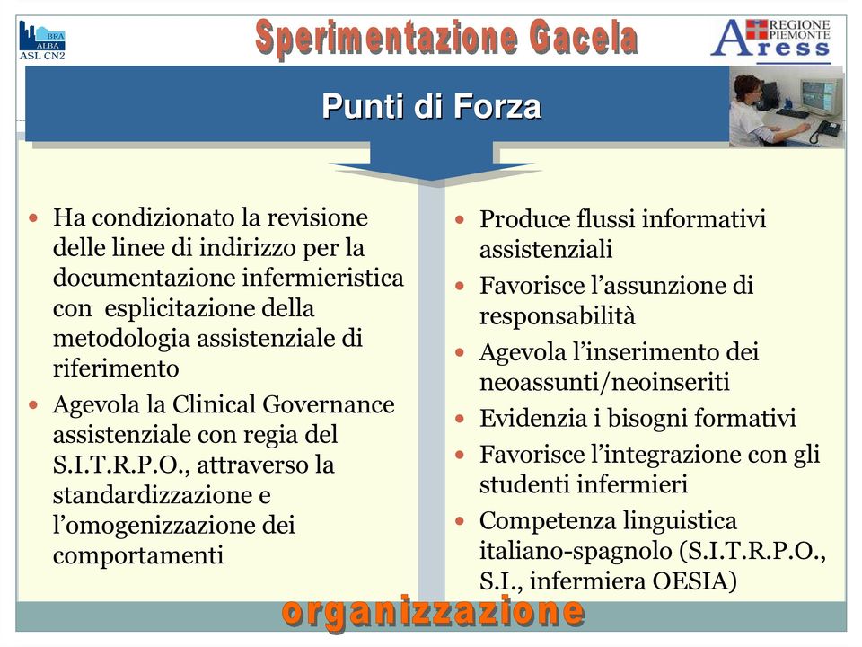 , attraverso la standardizzazione e l omogenizzazione dei comportamenti Produce flussi informativi assistenziali Favorisce l assunzione di