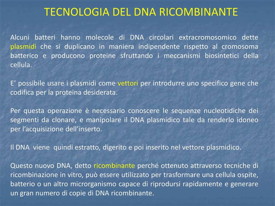 Per questa operazione è necessario conoscere le sequenze nucleotidiche dei segmenti da clonare, e manipolare il DNA plasmidico tale da renderlo idoneo per l acquisizione dell inserto.