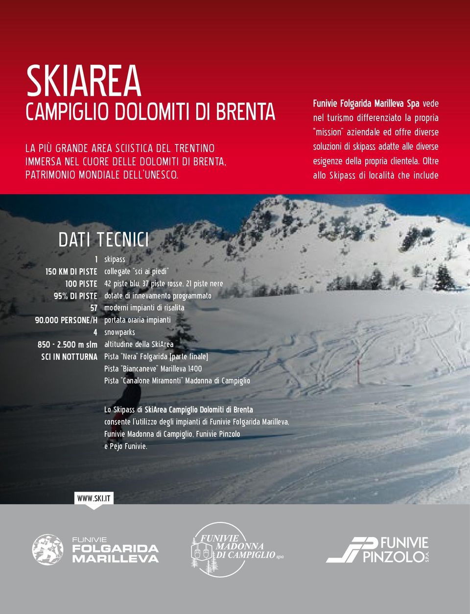 Oltre allo Skipass di località che include DATI TECNICI 1 150 KM DI PISTE 100 PISTE 95% DI PISTE 57 90.000 PERSONE/H 4 850-2.