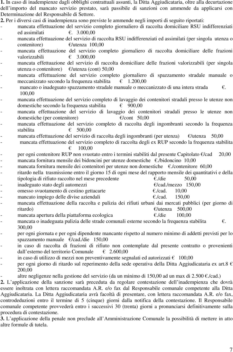 Per i diversi casi di inadempienza sono previste le ammende negli importi di seguito riportati: - mancata effettuazione del servizio completo giornaliero di raccolta domiciliare RSU indifferenziati