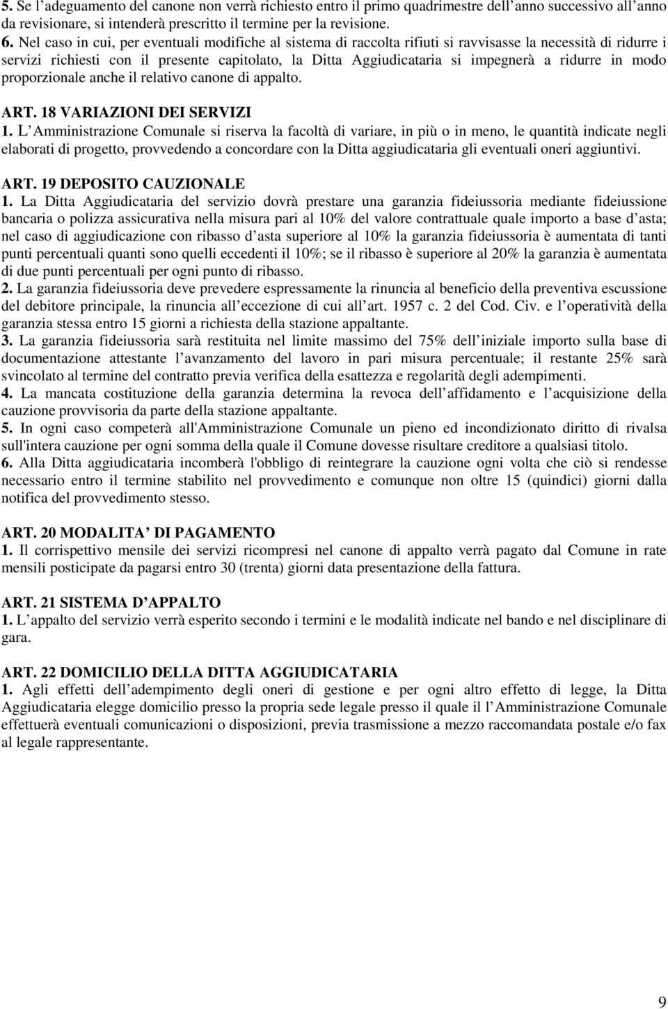 ridurre in modo proporzionale anche il relativo canone di appalto. ART. 18 VARIAZIONI DEI SERVIZI 1.