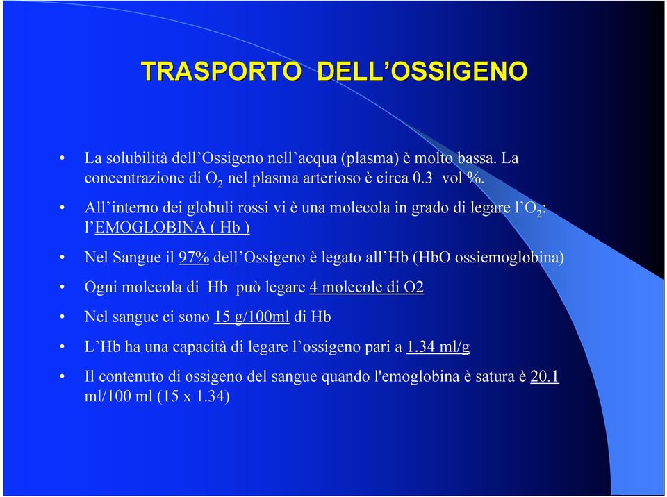 All interno dei globuli rossi vi è una molecola in grado di legare l O 2 : l EMOGLOBINA ( Hb ) Nel Sangue il 97% dell Ossigeno è legato