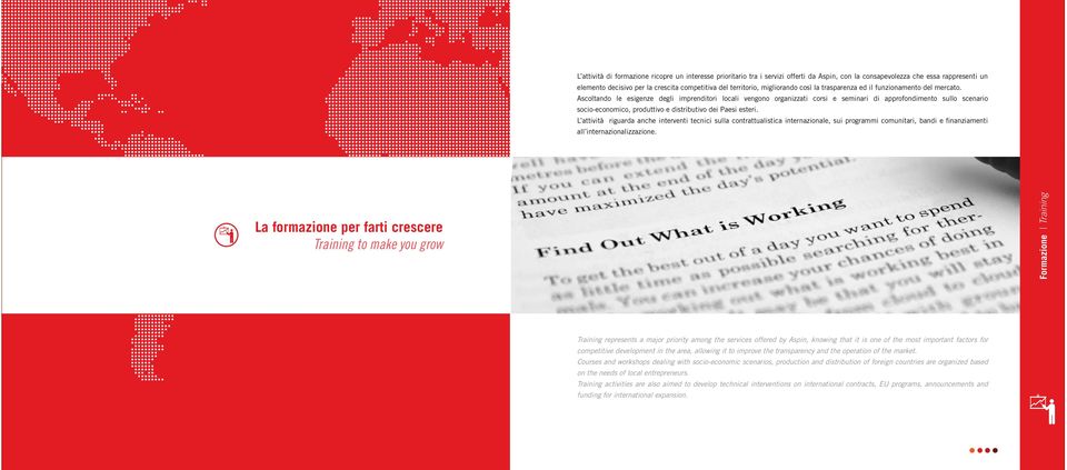 Ascoltando le esigenze degli imprenditori locali vengono organizzati corsi e seminari di approfondimento sullo scenario socio-economico, produttivo e distributivo dei Paesi esteri.