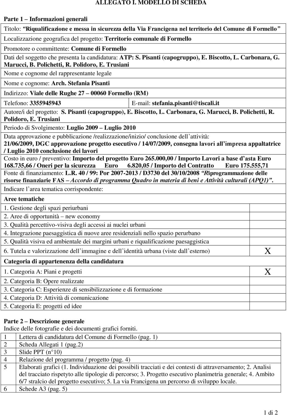 Promotore o committente: Comune di Formello Dati del soggetto che presenta la candidatura: ATP: S. Pisanti (capogruppo), E. Biscotto, L. Carbonara, G. Marucci, B. Polichetti, R. Polidoro, E.