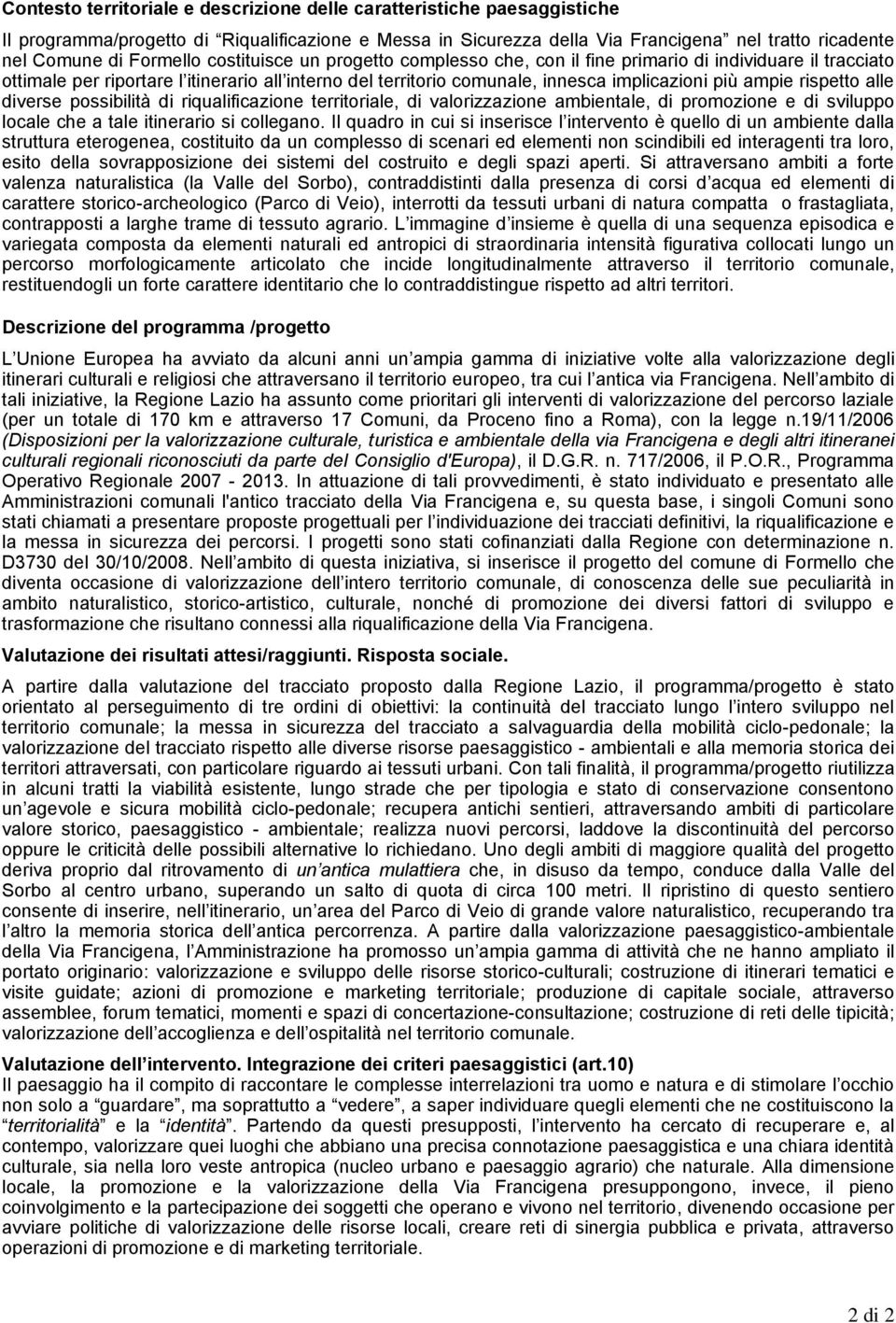 ampie rispetto alle diverse possibilità di riqualificazione territoriale, di valorizzazione ambientale, di promozione e di sviluppo locale che a tale itinerario si collegano.