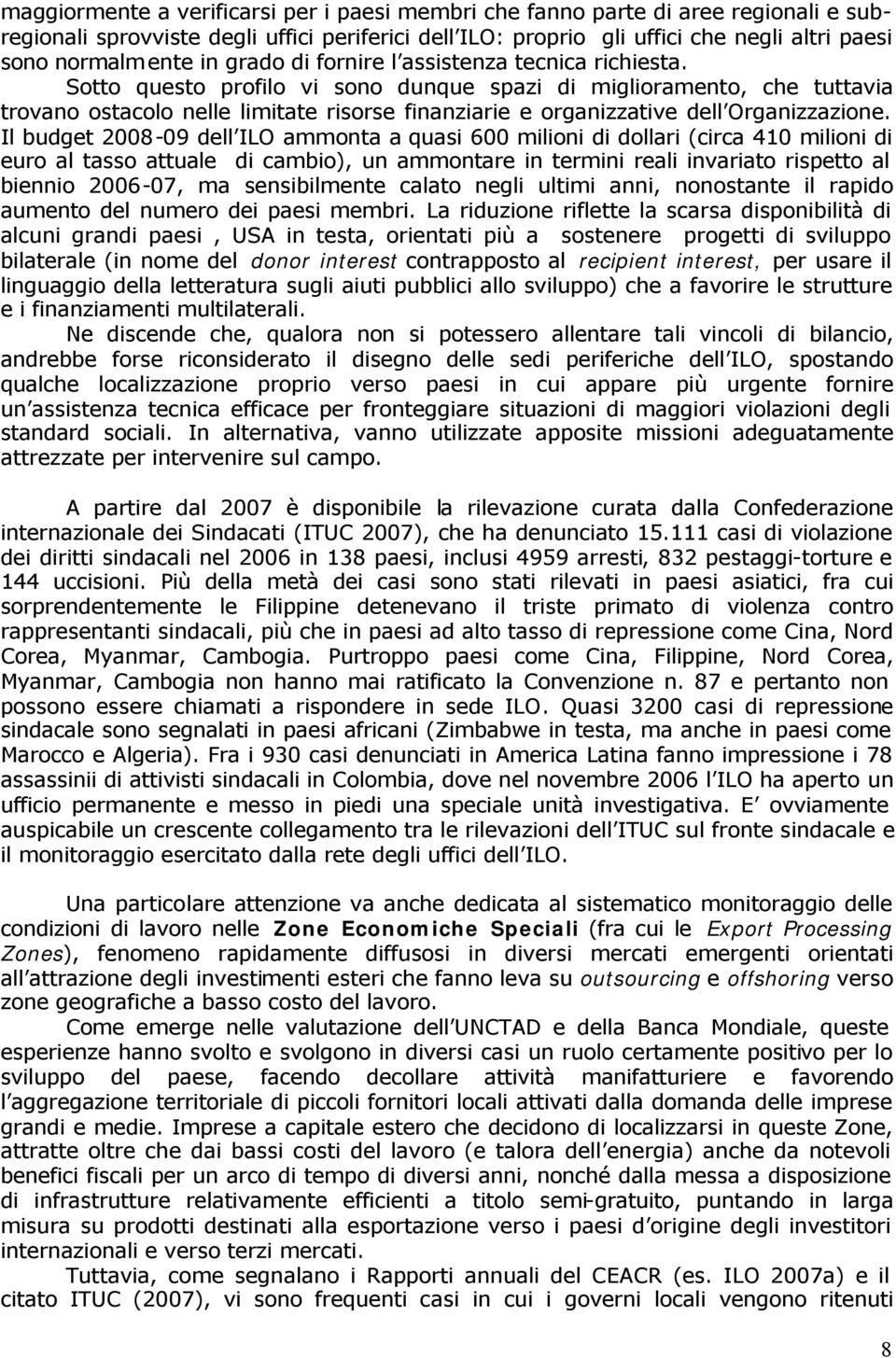 Sotto questo profilo vi sono dunque spazi di miglioramento, che tuttavia trovano ostacolo nelle limitate risorse finanziarie e organizzative dell Organizzazione.