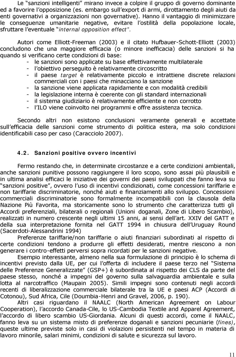 Hanno il vantaggio di minimizzare le conseguenze umanitarie negative, evitare l ostilità della popolazione locale, sfruttare l eventuale internal opposition effect.