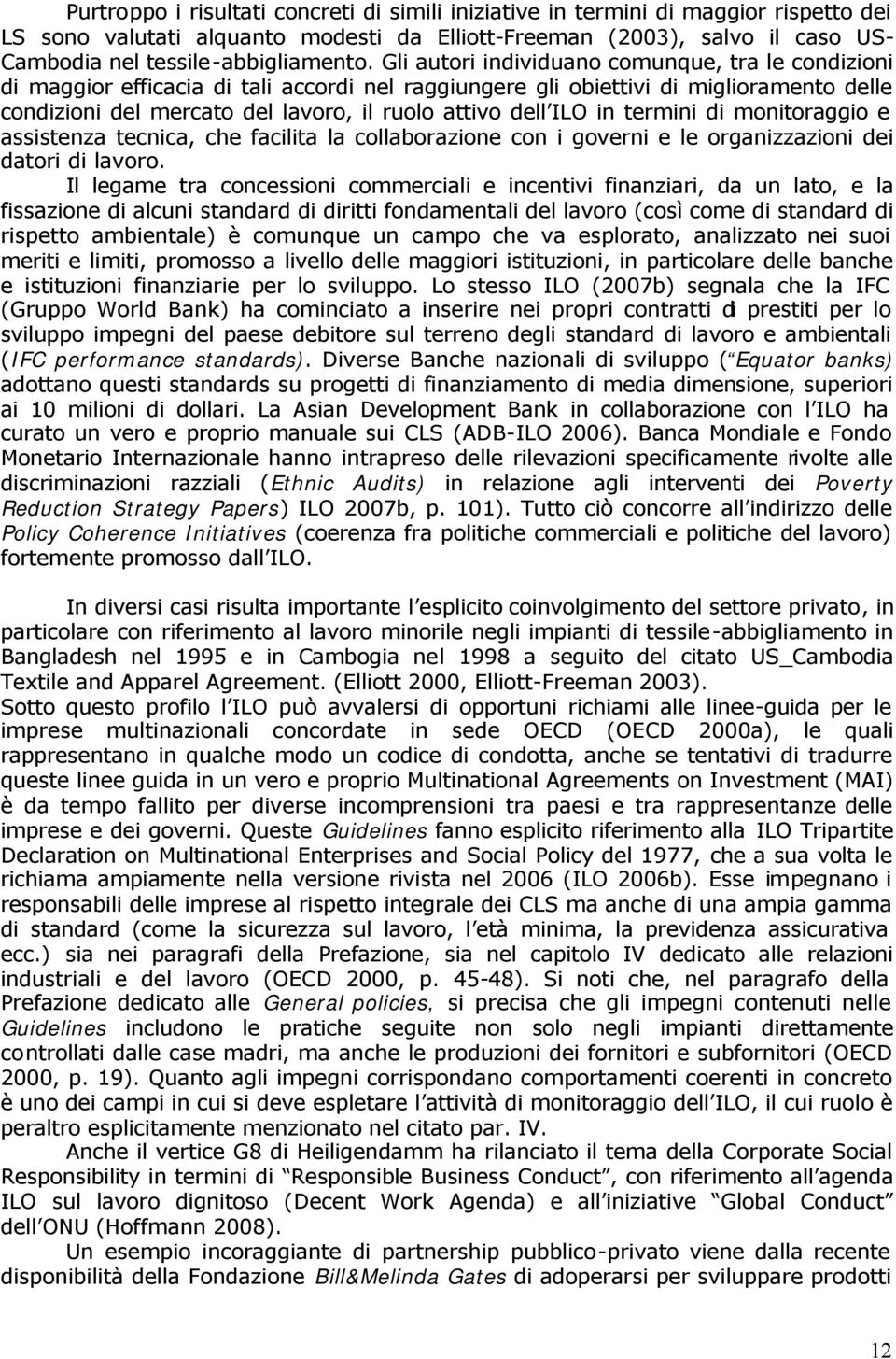 Gli autori individuano comunque, tra le condizioni di maggior efficacia di tali accordi nel raggiungere gli obiettivi di miglioramento delle condizioni del mercato del lavoro, il ruolo attivo dell