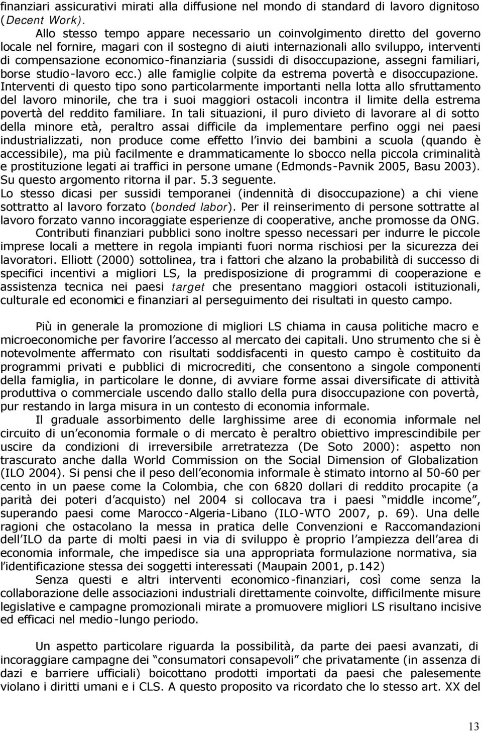 economico-finanziaria (sussidi di disoccupazione, assegni familiari, borse studio-lavoro ecc.) alle famiglie colpite da estrema povertà e disoccupazione.