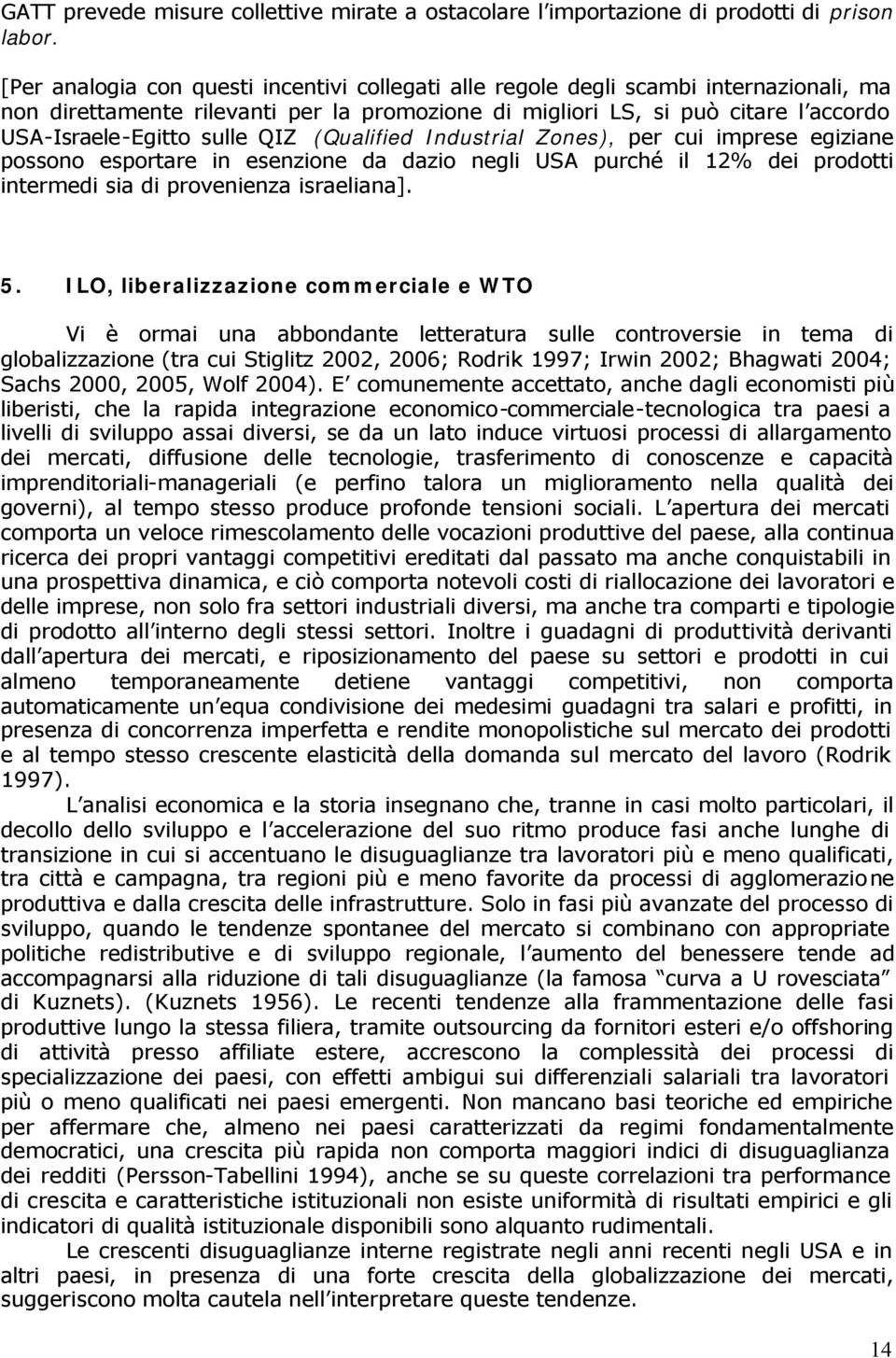 QIZ (Qualified Industrial Zones), per cui imprese egiziane possono esportare in esenzione da dazio negli USA purché il 12% dei prodotti intermedi sia di provenienza israeliana]. 5.