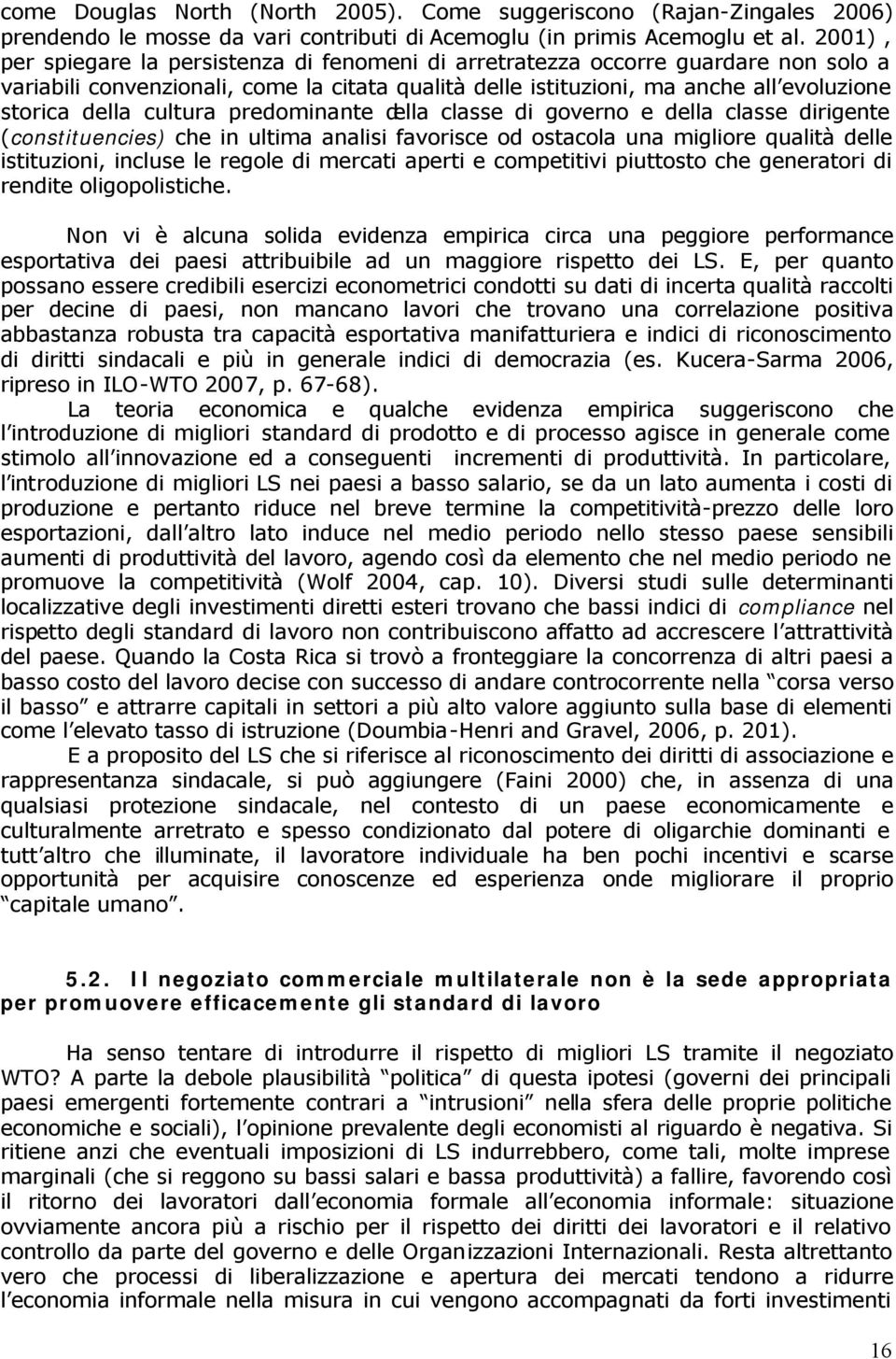 cultura predominante della classe di governo e della classe dirigente (constituencies) che in ultima analisi favorisce od ostacola una migliore qualità delle istituzioni, incluse le regole di mercati