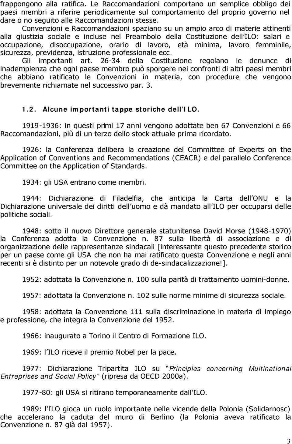 Convenzioni e Raccomandazioni spaziano su un ampio arco di materie attinenti alla giustizia sociale e incluse nel Preambolo della Costituzione dell ILO: salari e occupazione, disoccupazione, orario