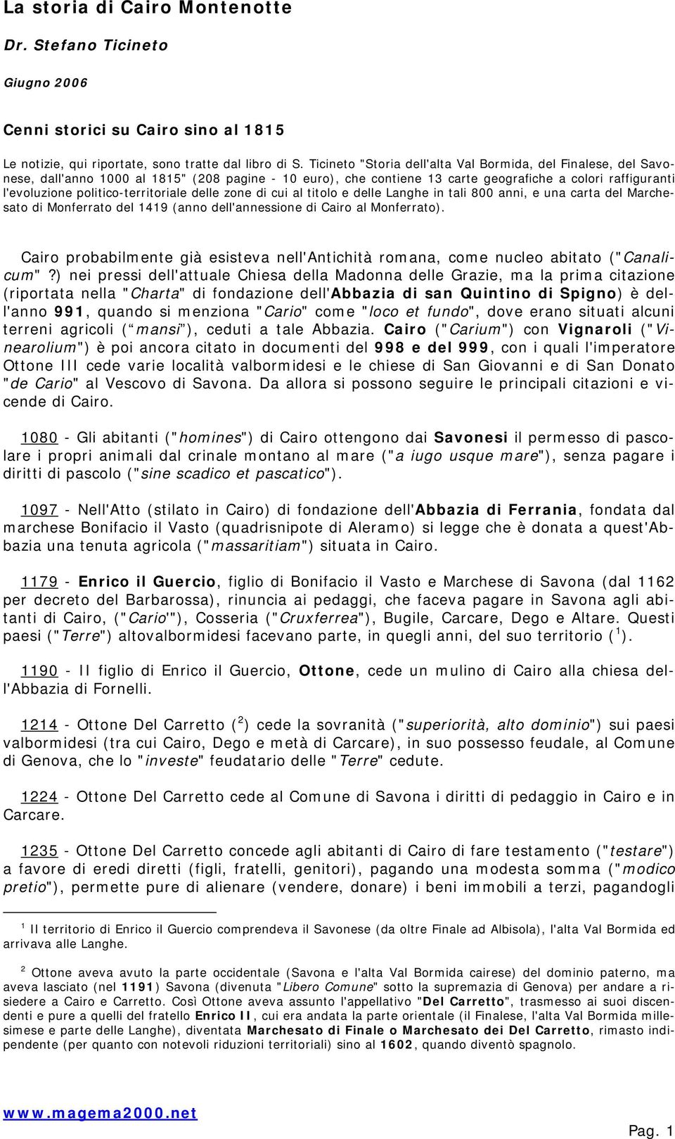 politico-territoriale delle zone di cui al titolo e delle Langhe in tali 800 anni, e una carta del Marchesato di Monferrato del 1419 (anno dell'annessione di Cairo al Monferrato).