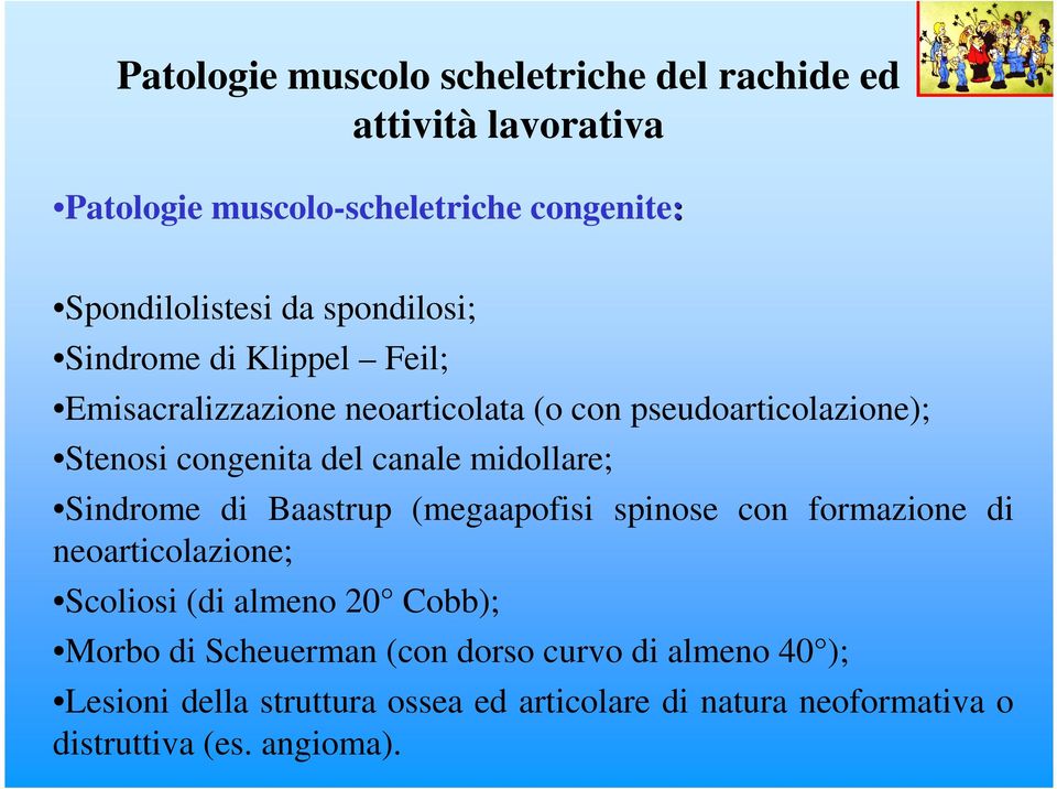 midollare; Sindrome di Baastrup (megaapofisi spinose con formazione di neoarticolazione; Scoliosi (di almeno 20 Cobb); Morbo di
