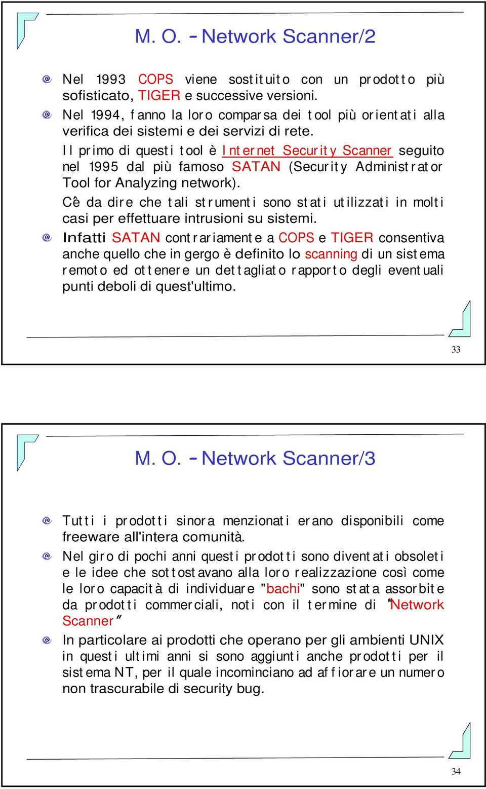 I l pr imo di quest i t ool è I nt er net Secur it y Scanner seguito nel 1995 dal più famoso SATAN (Secur it y Administ r at or Tool for Analyzing network).