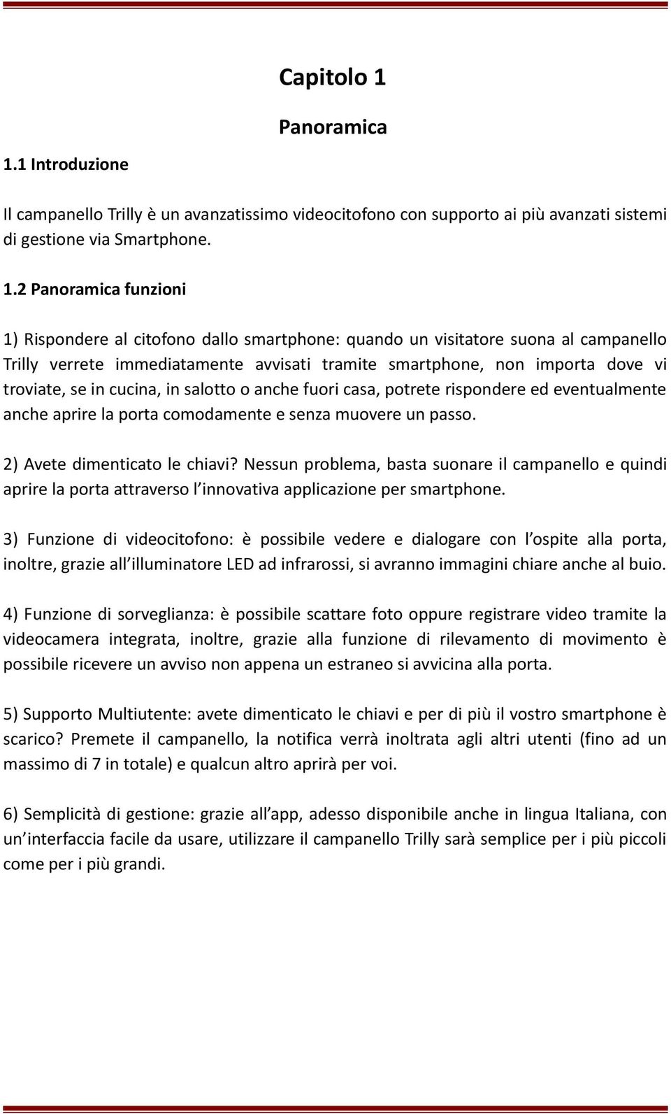 1 Introduzione Il campanello Trilly è un avanzatissimo videocitofono con supporto ai più avanzati sistemi di gestione via Smartphone. 1.