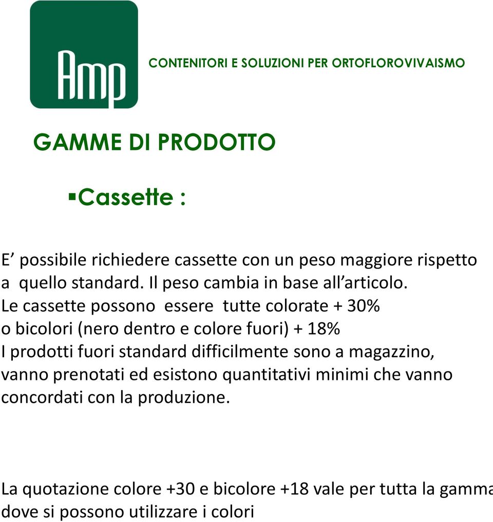 Le cassette possono essere tutte colorate + 30% o bicolori (nero dentro e colore fuori) + 18% I prodotti fuori standard