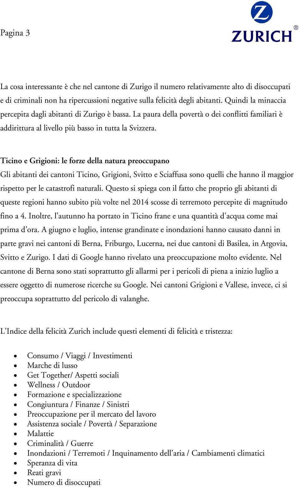 Ticino e Grigioni: le forze della natura preoccupano Gli abitanti dei cantoni Ticino, Grigioni, Svitto e Sciaffusa sono quelli che hanno il maggior rispetto per le catastrofi naturali.