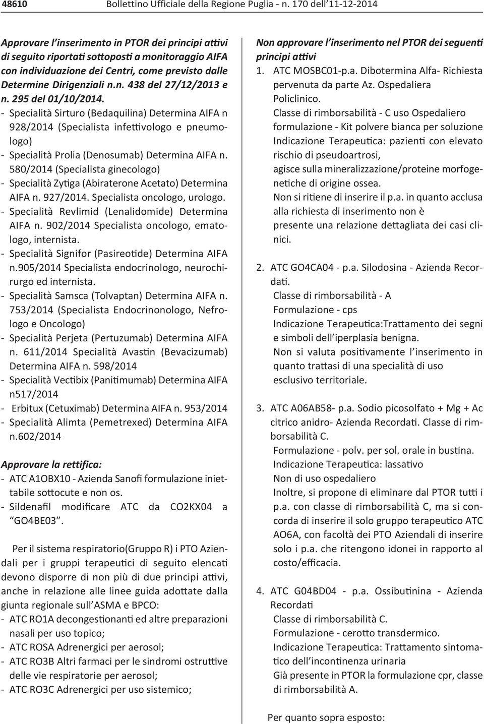 n. 438 del 27/12/2013 e n. 295 del 01/10/2014. Specialità Sirturo (Bedaquilina) Determina AIFA n 928/2014 (Specialista infettivologo e pneumologo) Specialità Prolia (Denosumab) Determina AIFA n.