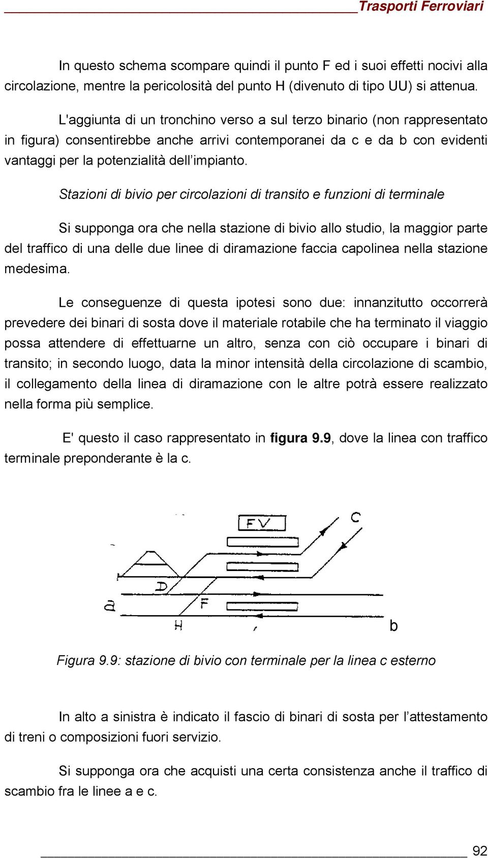 Stazioni di bivio per circolazioni di transito e funzioni di terminale Si supponga ora che nella stazione di bivio allo studio, la maggior parte del traffico di una delle due linee di diramazione