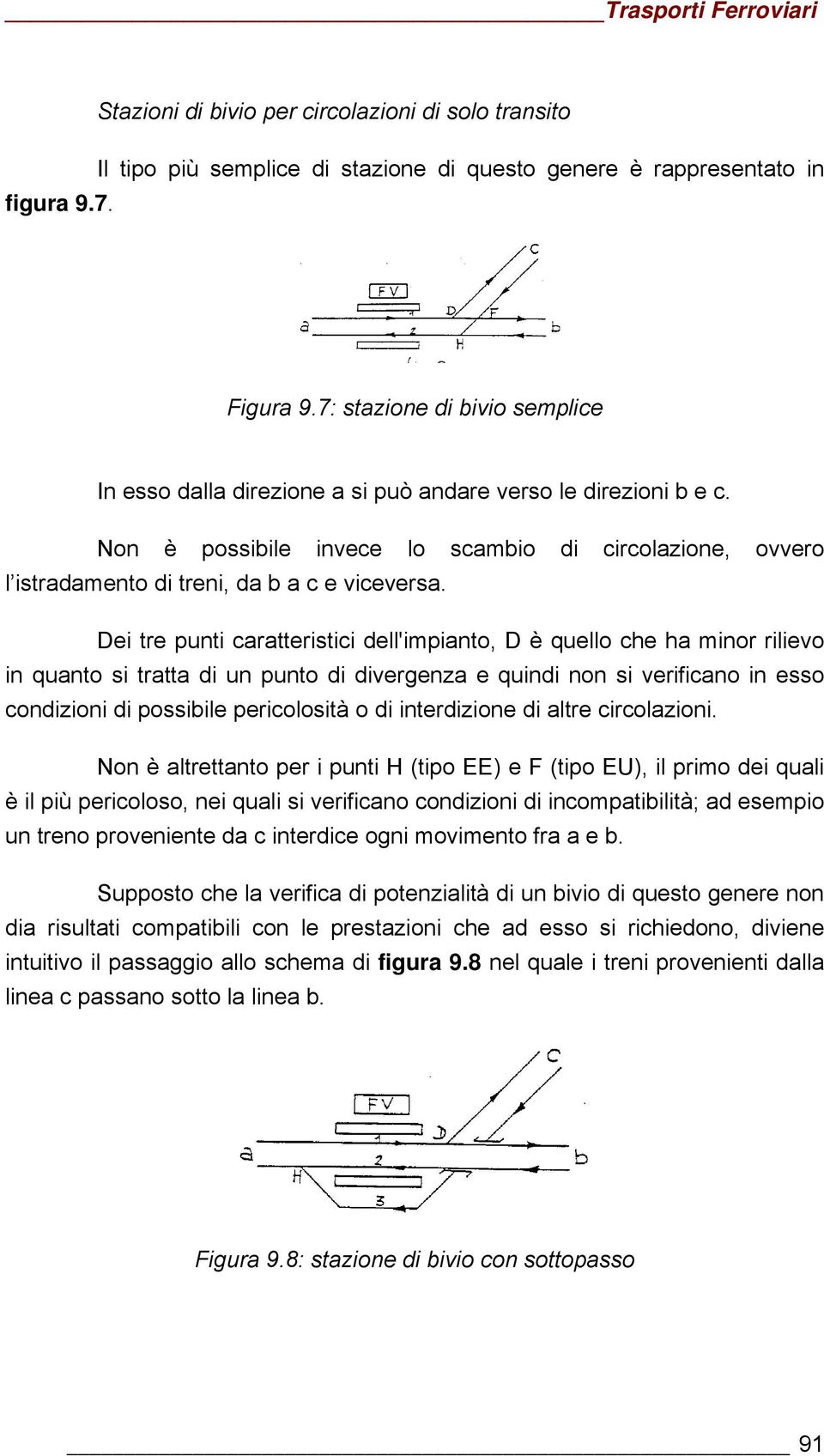 Dei tre punti caratteristici dell'impianto, D è quello che ha minor rilievo in quanto si tratta di un punto di divergenza e quindi non si verificano in esso condizioni di possibile pericolosità o di