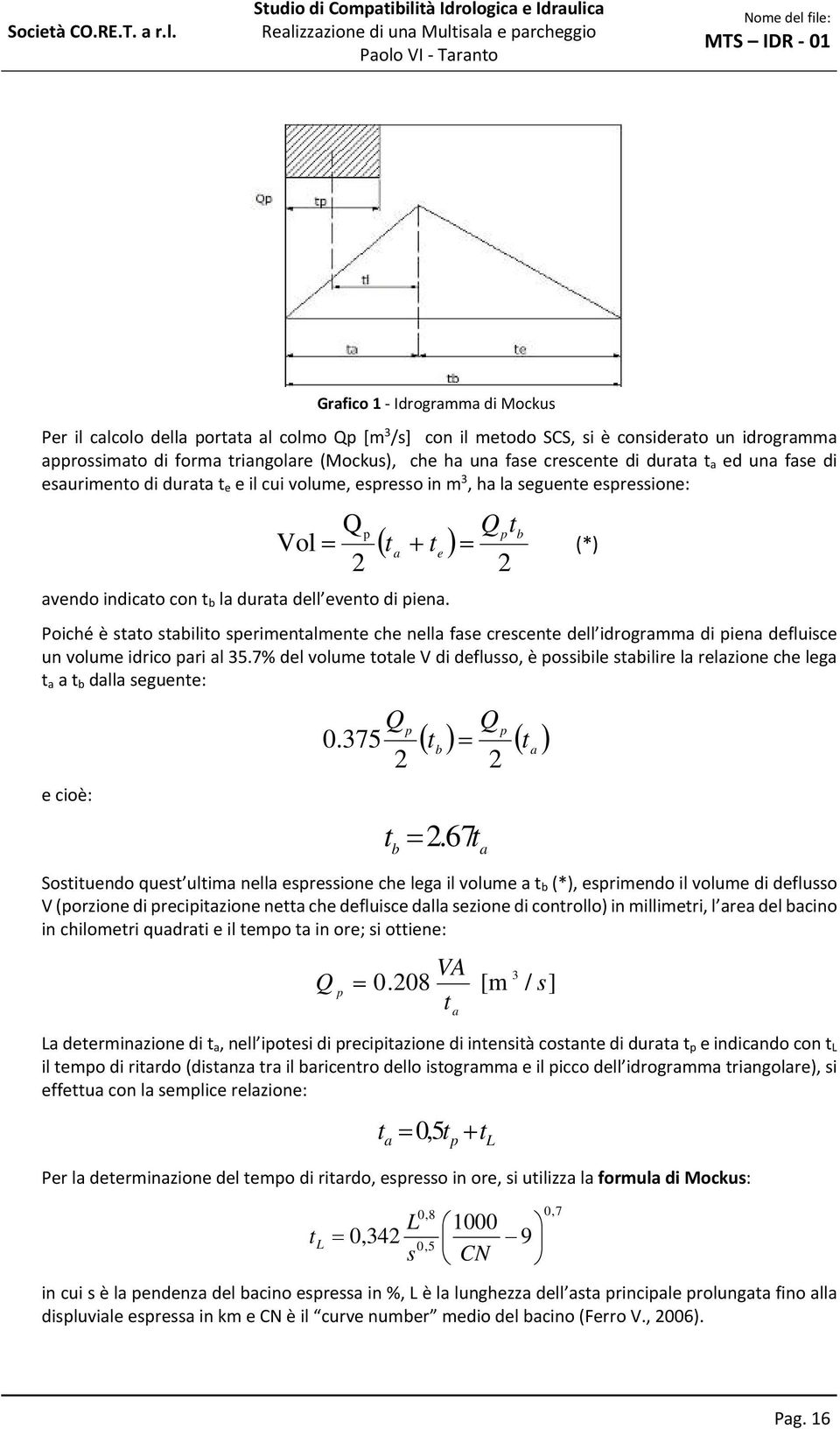 Q 2 Q t p p b t t (*) a e Poiché è stato stabilito sperimentalmente che nella fase crescente dell idrogramma di piena defluisce un volume idrico pari al 35.