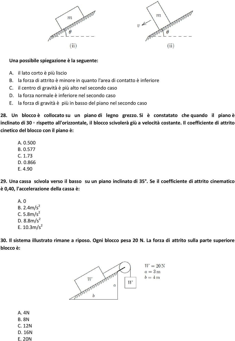 Si è constatato che quando il piano è inclinato di 30 rispetto all'orizzontale, il blocco scivolerà giù a velocità costante. Il coefficiente di attrito cinetico del blocco con il piano è: A. 0.500 B.