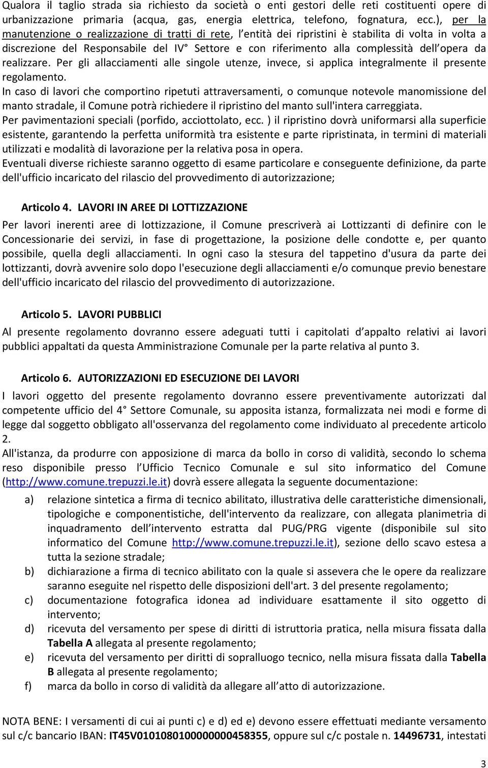 opera da realizzare. Per gli allacciamenti alle singole utenze, invece, si applica integralmente il presente regolamento.