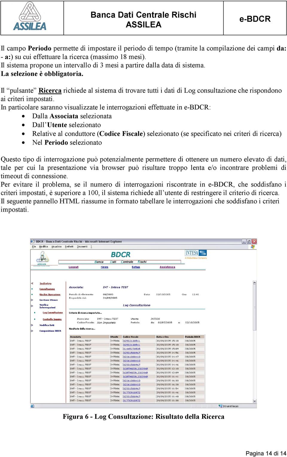 Il pulsante Ricerca richiede al sistema di trovare tutti i dati di Log consultazione che rispondono ai criteri impostati.