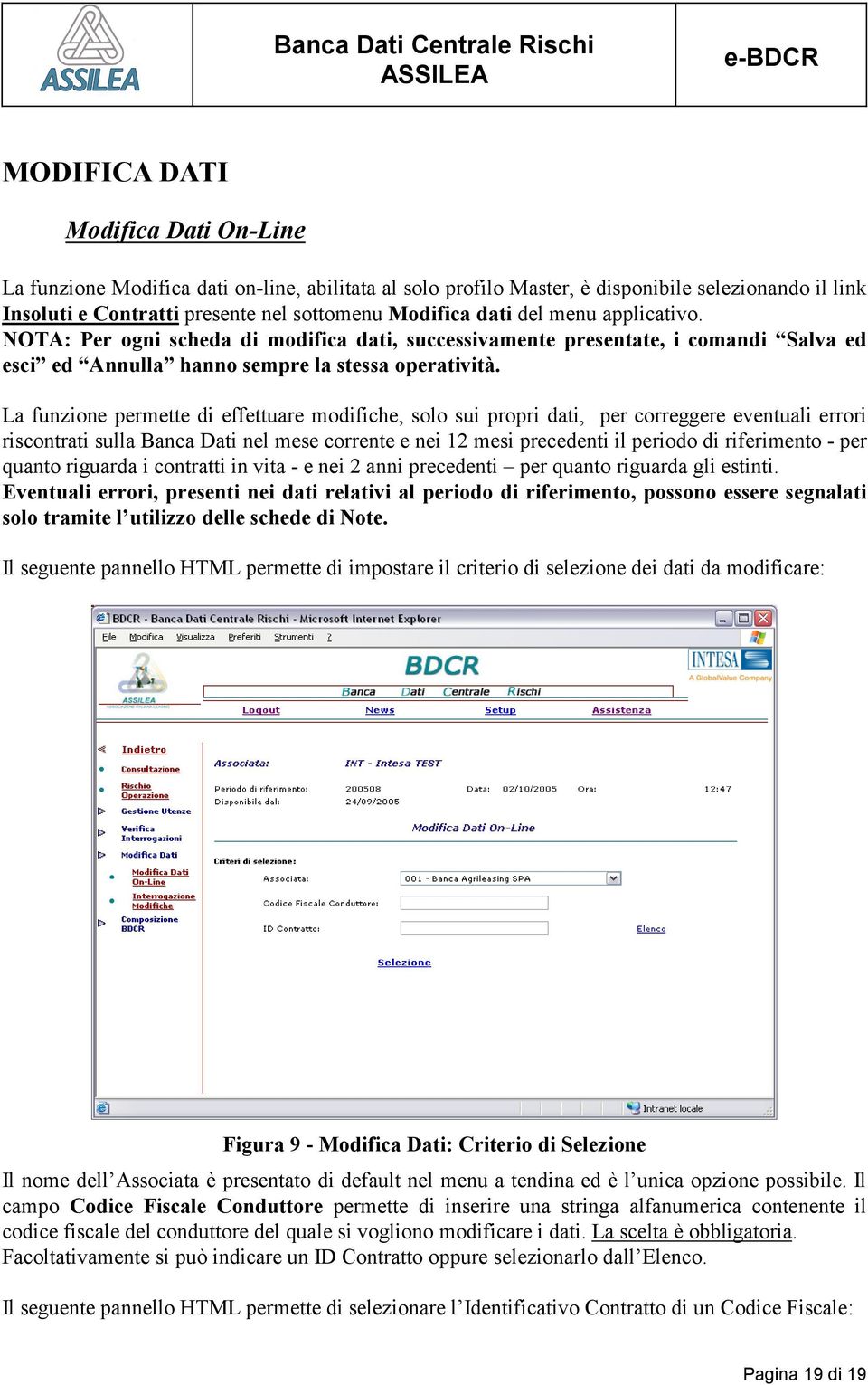 La funzione permette di effettuare modifiche, solo sui propri dati, per correggere eventuali errori riscontrati sulla Banca Dati nel mese corrente e nei 12 mesi precedenti il periodo di riferimento -