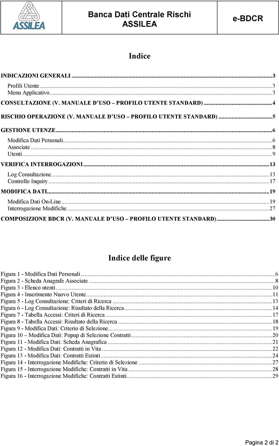 ..19 Interrogazione Modifiche...27 COMPOSIZIONE BDCR (V. MANUALE D USO PROFILO UTENTE STANDARD)...30 Indice delle figure Figura 1 - Modifica Dati Personali...6 Figura 2 - Scheda Anagrafe Associate.