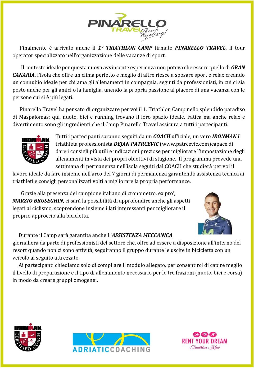 connubio ideale per chi ama gli allenamenti in compagnia, seguiti da professionisti, in cui ci sia posto anche per gli amici o la famiglia, unendo la propria passione al piacere di una vacanza con le