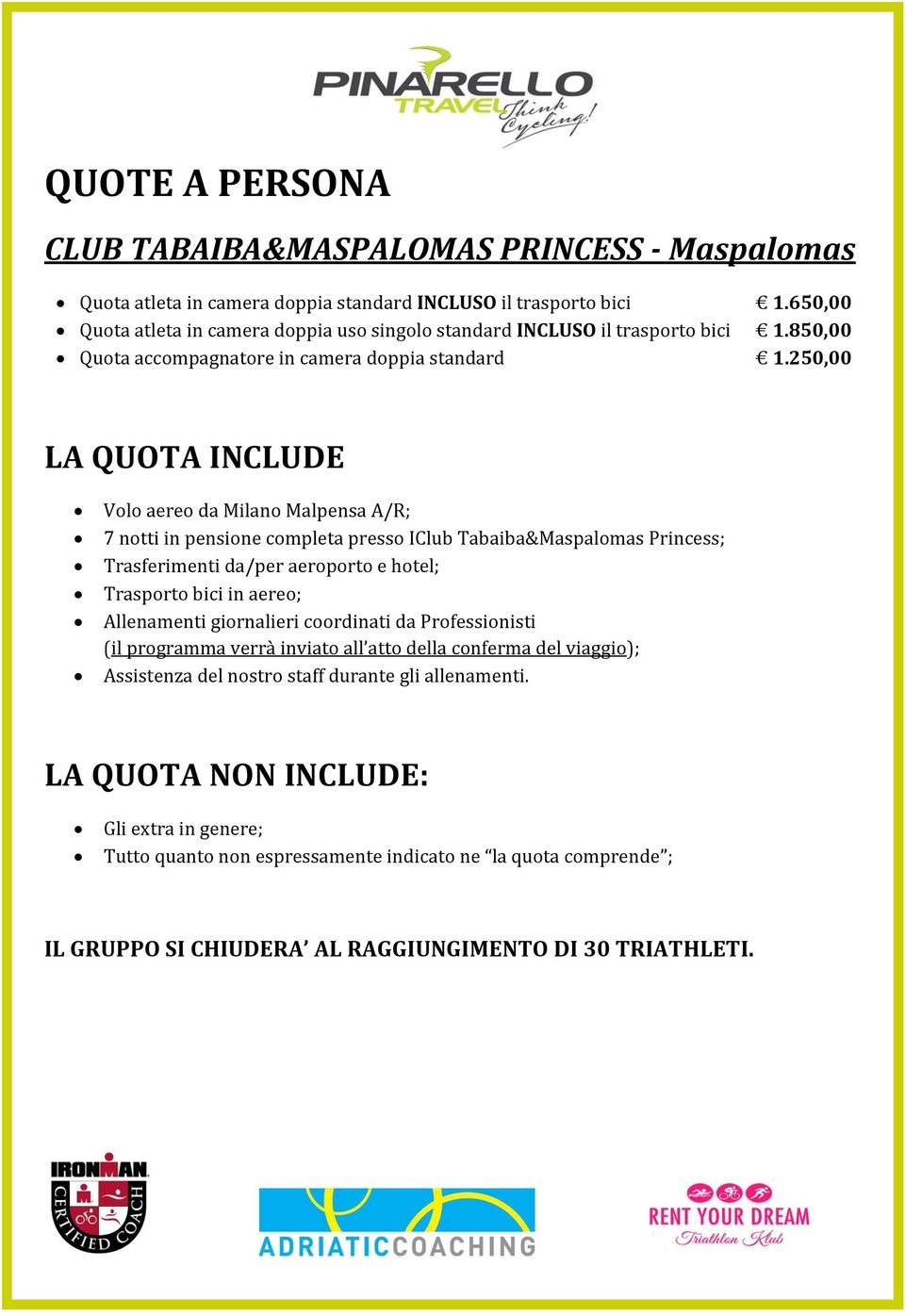 250,00 LA QUOTA INCLUDE Volo aereo da Milano Malpensa A/R; 7 notti in pensione completa presso IClub Tabaiba&Maspalomas Princess; Trasferimenti da/per aeroporto e hotel; Trasporto bici in aereo;