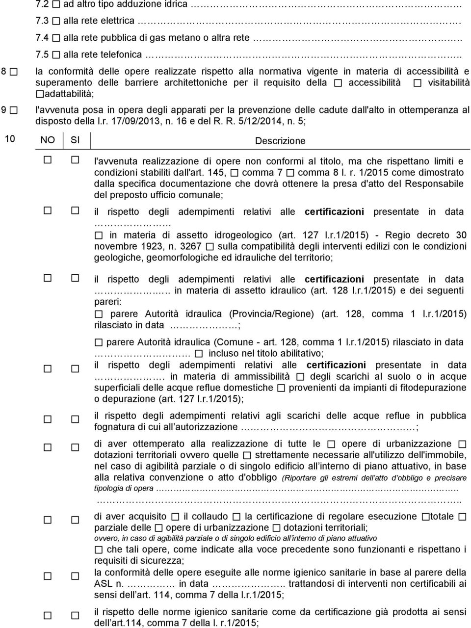 adattabilità; 9 l'avvenuta posa in opera degli apparati per la prevenzione delle cadute dall'alto in ottemperanza al disposto della l.r. 17/09/2013, n. 16 e del R. R. 5/12/2014, n.