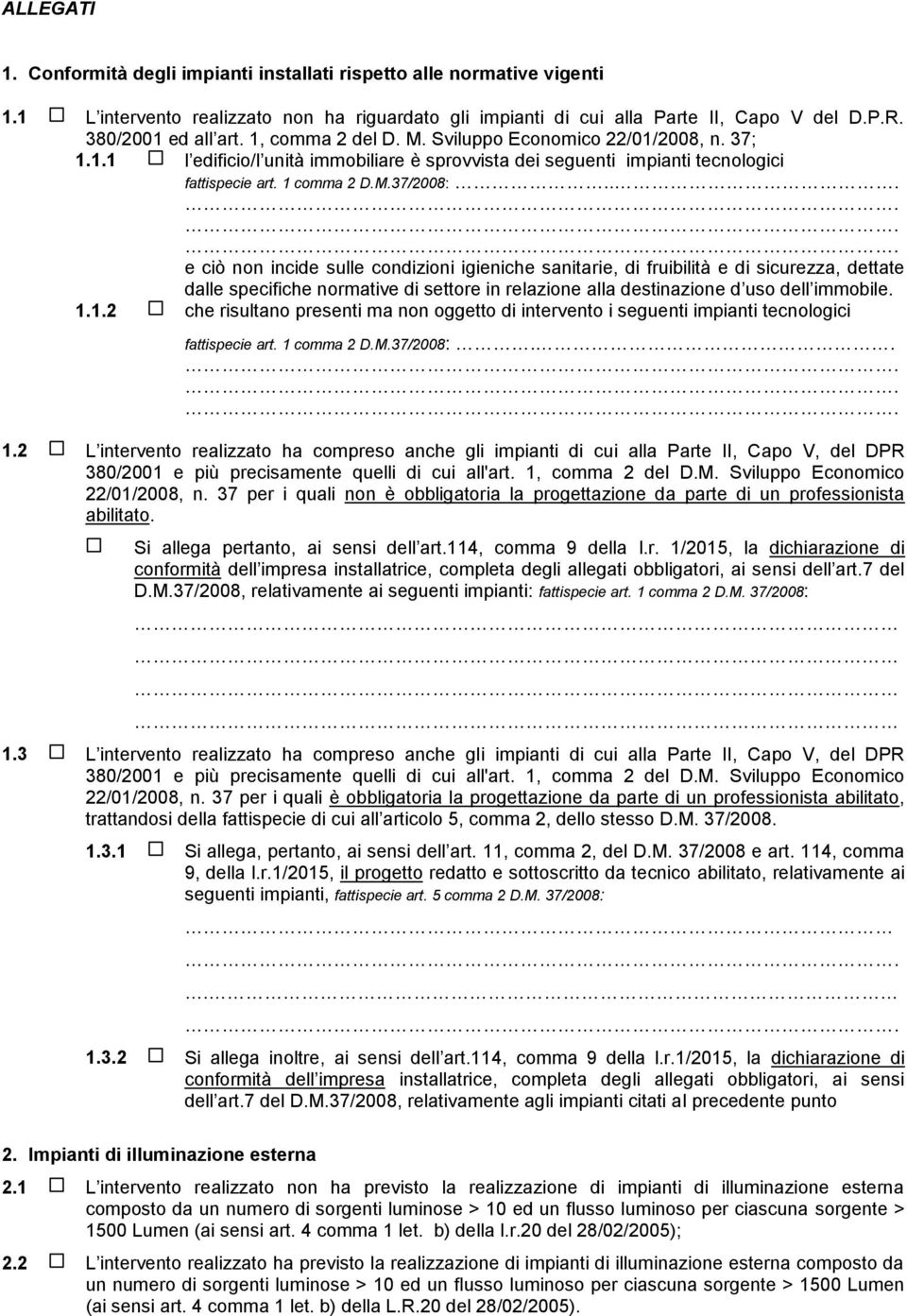 .. e ciò non incide sulle condizioni igieniche sanitarie, di fruibilità e di sicurezza, dettate dalle specifiche normative di settore in relazione alla destinazione d uso dell immobile. 1.