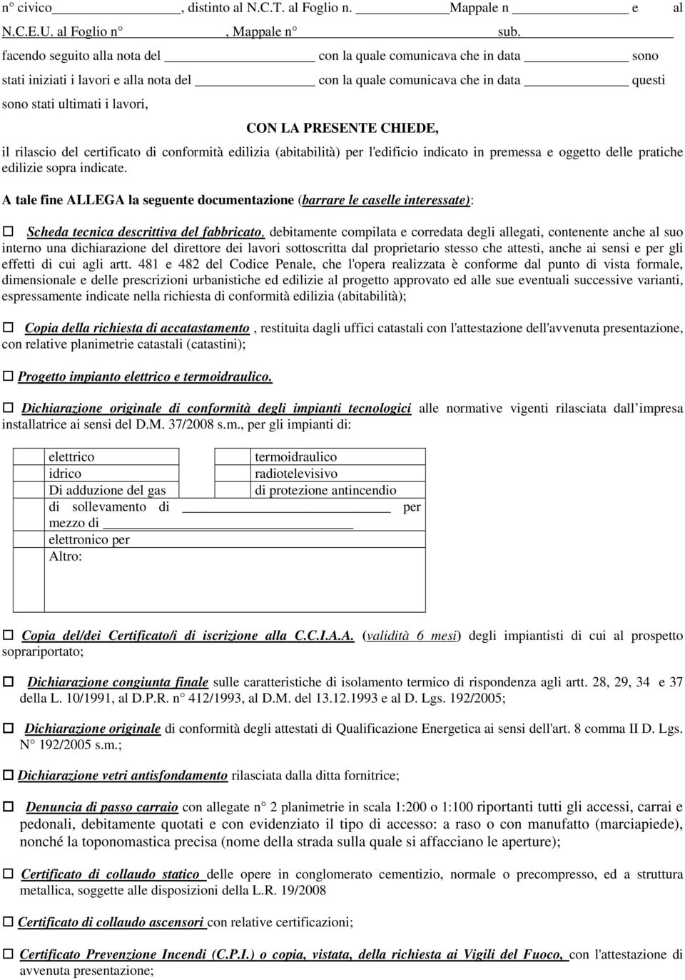 CHIEDE, il rilascio del certificato di conformità edilizia (abitabilità) per l'edificio indicato in premessa e oggetto delle pratiche edilizie sopra indicate.