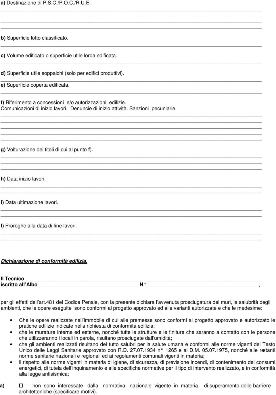 g) Volturazione dei titoli di cui al punto f). h) Data inizio lavori. i) Data ultimazione lavori. l) Proroghe alla data di fine lavori. Dichiarazione di conformità edilizia.