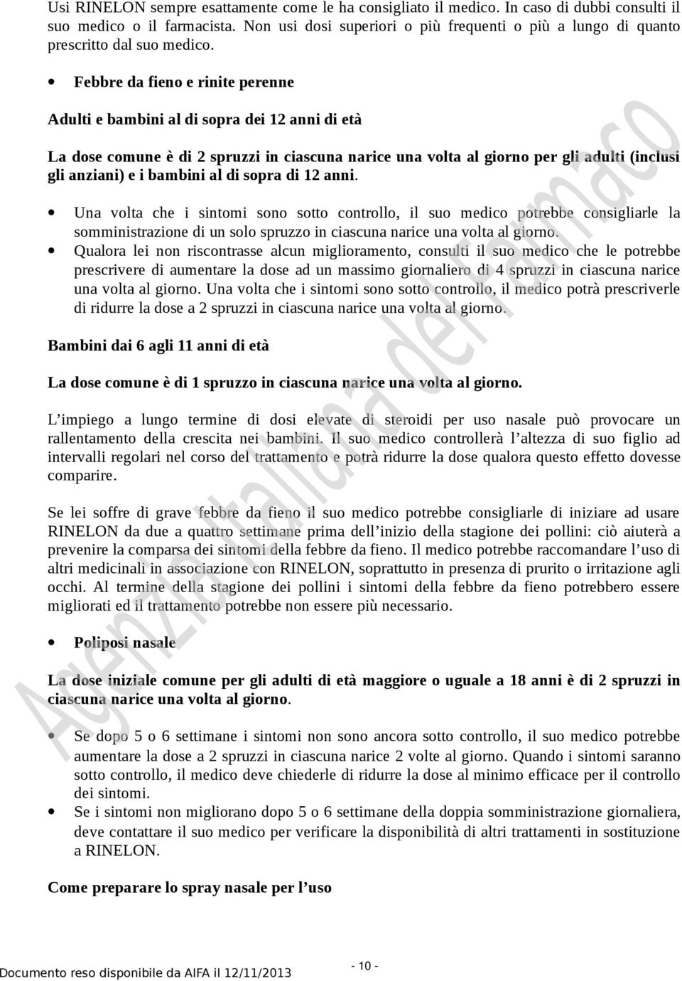 Febbre da fieno e rinite perenne Adulti e bambini al di sopra dei 12 anni di età La dose comune è di 2 spruzzi in ciascuna narice una volta al giorno per gli adulti (inclusi gli anziani) e i bambini