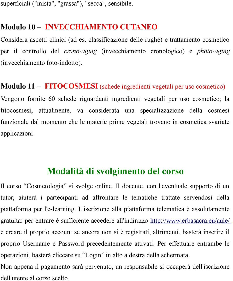 Modulo 11 FITOCOSMESI (schede ingredienti vegetali per uso cosmetico) Vengono fornite 60 schede riguardanti ingredienti vegetali per uso cosmetico; la fitocosmesi, attualmente, va considerata una