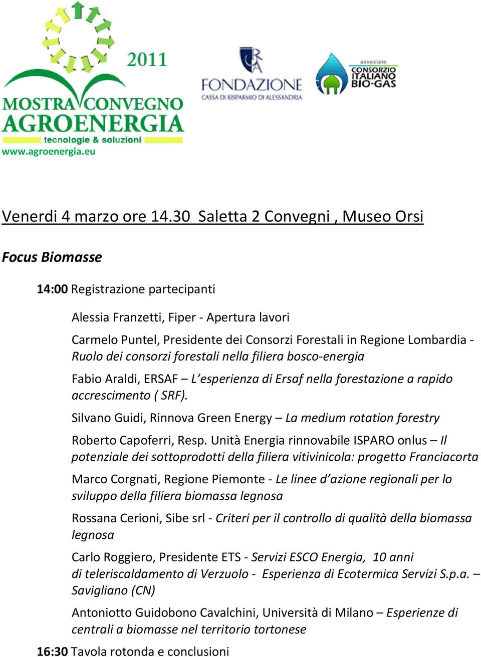 Ruolo dei consorzi forestali nella filiera bosco-energia Fabio Araldi, ERSAF L esperienza di Ersaf nella forestazione a rapido accrescimento ( SRF).