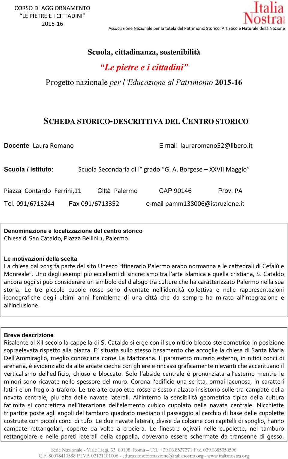 091/6713244 Fax 091/6713352 e-mail pamm138006@istruzione.it Denominazione e localizzazione del centro storico Chiesa di San Cataldo, Piazza Bellini 1, Palermo.