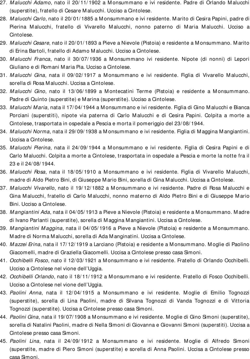 Ucciso a Cintolese. 29. Malucchi Cesare, nato il 20/01/1893 a Pieve a Nievole (Pistoia) e residente a Monsummano. Marito di Erina Bartoli, fratello di Adamo Malucchi. Ucciso a Cintolese. 30.